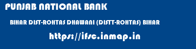 PUNJAB NATIONAL BANK  BIHAR DIST-ROHTAS DHAWANI (DISTT-ROHTAS) BIHAR   ifsc code